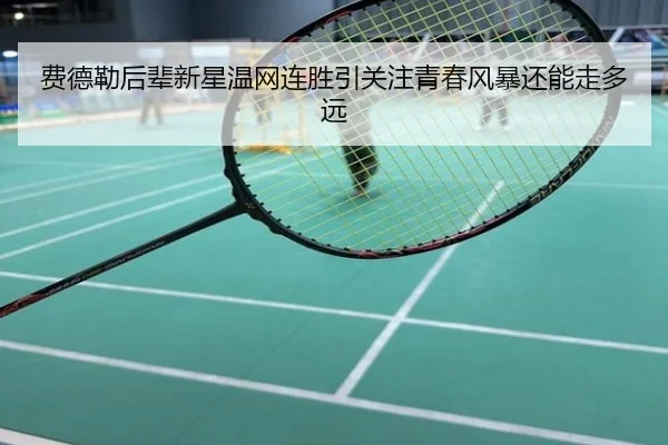 费德勒后辈新星温网连胜引关注青春风暴还能走多远