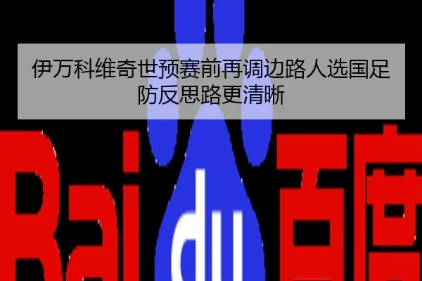 伊万科维奇世预赛前再调边路人选国足防反思路更清晰